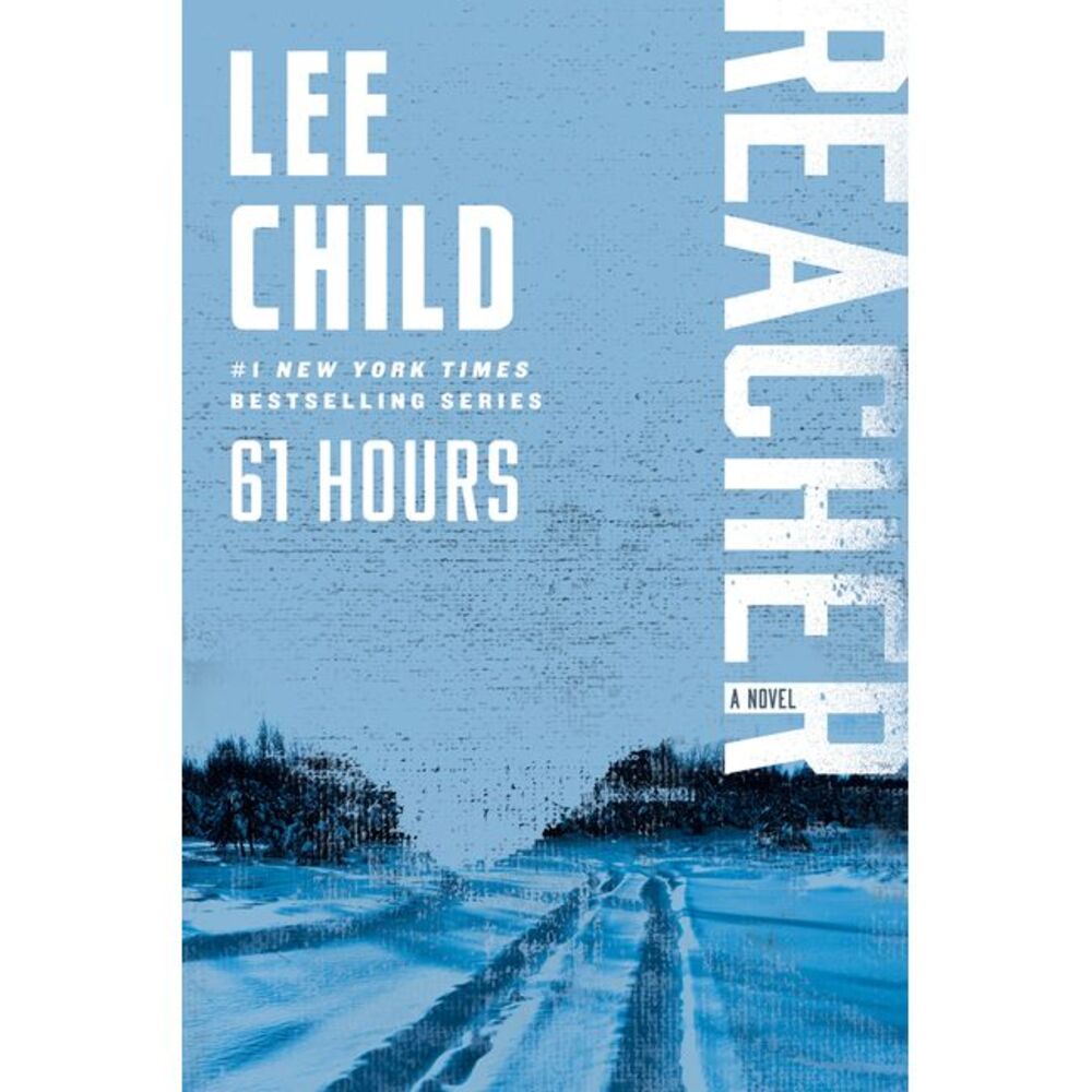 61 Hours: A Reacher Novel -- Lee Child